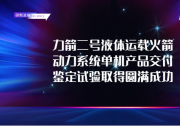 中科宇航完成力箭二号动力系统单机产品交付与鉴定试验