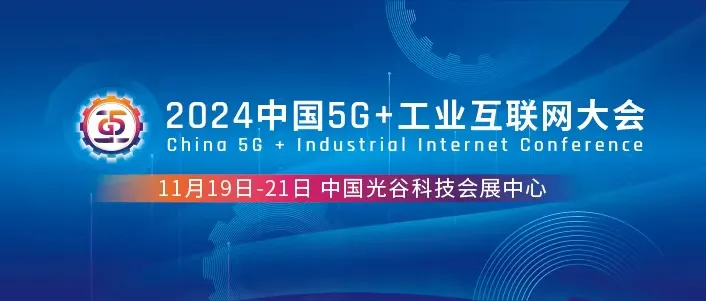 2024中国5G+工业互联网大会将于11月19日至21日在湖北武汉举办