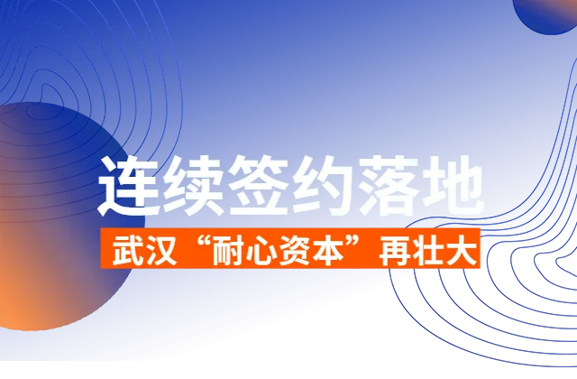 一批基金相继落地武汉，“耐心资本”将进一步推动武汉产业发展。